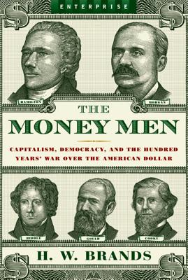 Money Men: Capitalism, Democracy, and the Hundred Years' War Over the American Dollar - H. W. Brands