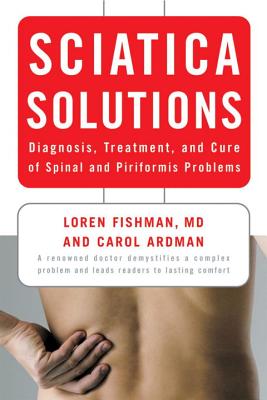 Sciatica Solutions: Diagnosis, Treatment, and Cure of Spinal and Piriformis Problems - Carol Ardman