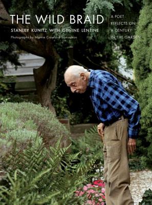 The Wild Braid: A Poet Reflects on a Century in the Garden - Stanley Kunitz