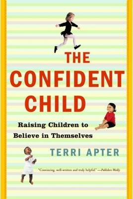 The Confident Child: Raising Children to Believe in Themselves - Terri Apter