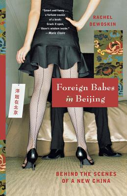Foreign Babes in Beijing: Behind the Scenes of a New China - Rachel Dewoskin