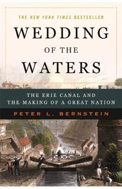 Wedding of the Waters: The Erie Canal and the Making of a Great Nation - Peter L. Bernstein