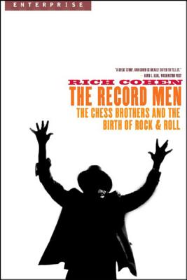 Record Men: The Chess Brothers and the Birth of Rock & Roll - Rich Cohen