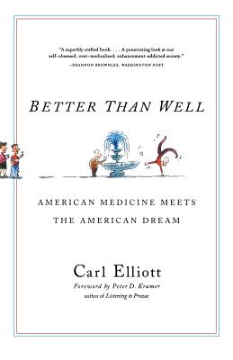 Better Than Well: American Medicine Meets the American Dream - Carl Elliott