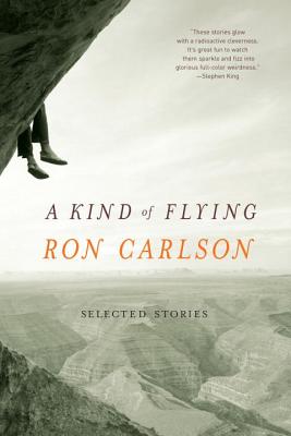 A Kind of Flying: Selected Stories - Ron Carlson