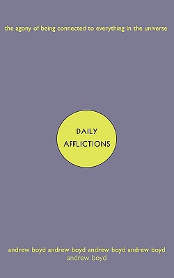 Daily Afflictions: The Agony of Being Connected to Everything in the Universe - Andrew Boyd