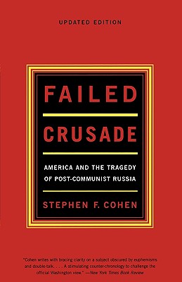 Failed Crusade: America and the Tragedy of Post-Communist Russia - Stephen F. Cohen