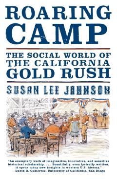 Roaring Camp: The Social World of the California Gold Rush - Susan Lee Johnson