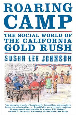 Roaring Camp: The Social World of the California Gold Rush - Susan Lee Johnson