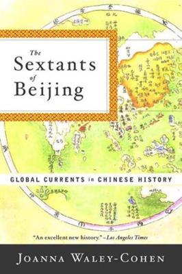 The Sextants of Beijing: Global Currents in Chinese History - Joanna Waley-cohen