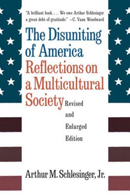 The Disuniting of America: Reflections on a Multicultural Society - Arthur Meier Schlesinger