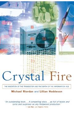 Crystal Fire: The Invention of the Transistor and the Birth of the Information Age (Revised) - Michael Riordan