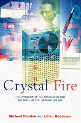 Crystal Fire: The Invention of the Transistor and the Birth of the Information Age (Revised) - Michael Riordan