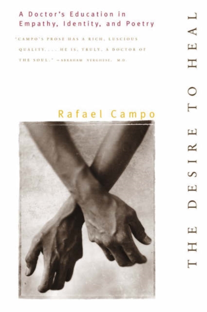 Desire to Heal: A Doctor's Education in Empathy, Identity, & Poetry - Rafael Campo