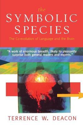 The Symbolic Species: The Co-Evolution of Language and the Brain - Terrence W. Deacon
