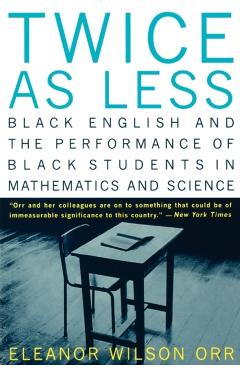 Coperta cărții 'Twice as Less: Black English and the Performance of Black Students in Mathematics and Science - Eleanor Wilson Orr'