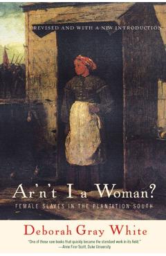 Ar'n't I a Woman?: Female Slaves in the Plantation South - Deborah Gray White
