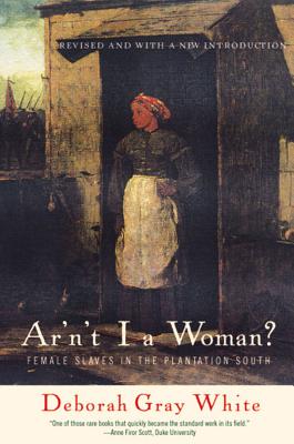 Ar'n't I a Woman?: Female Slaves in the Plantation South - Deborah Gray White