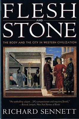 Flesh and Stone: The Body and the City in Western Civilization - Richard Sennett