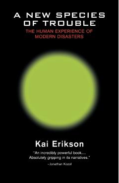 A New Species of Trouble: The Human Experience of Modern Disasters - Kai Erikson