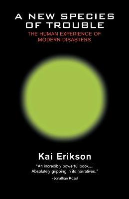 A New Species of Trouble: The Human Experience of Modern Disasters - Kai Erikson