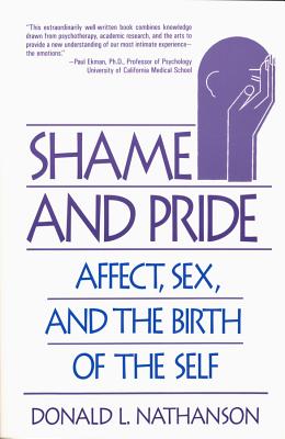 Shame and Pride: Affect, Sex, and the Birth of the Self (Revised) - Donald L. Nathanson