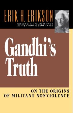 Gandhi's Truth: On the Origins of Militant Nonviolence - Erik H. Erikson