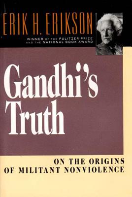 Gandhi's Truth: On the Origins of Militant Nonviolence - Erik H. Erikson