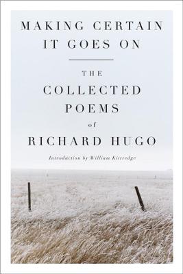 Making Certain It Goes on: The Collected Poems of Richard Hugo - Richard Hugo