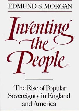 Inventing the People: The Rise of Popular Sovereignty in England and America - Edmund S. Morgan