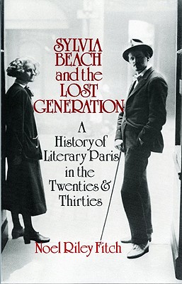 Sylvia Beach and the Lost Generation: A History of Literary Paris in the Twenties and Thirties - Noel Riley Fitch