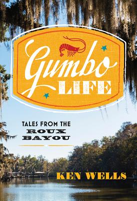 Gumbo Life: Tales from the Roux Bayou - Ken Wells