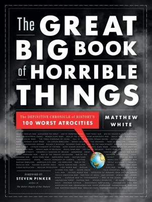 The Great Big Book of Horrible Things: The Definitive Chronicle of History's 100 Worst Atrocities - Matthew White