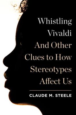 Whistling Vivaldi: And Other Clues to How Stereotypes Affect Us - Claude M. Steele