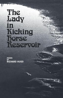 The Lady in Kicking Horse Reservoir: Poems - Richard Hugo
