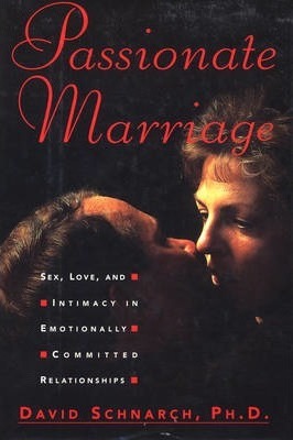 Passionate Marriage: Sex, Love, and Intimacy in Emotionally Committed Relationships - David Schnarch