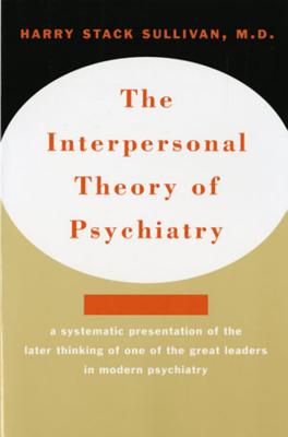 Interpersonal Theory of Psychiatry the Interpersonal Theory of Psychiatry - Harry Stack Sullivan