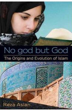 No god but God: The Origins and Evolution of Islam