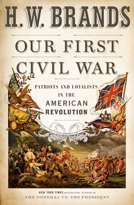 Our First Civil War: Patriots and Loyalists in the American Revolution - H. W. Brands