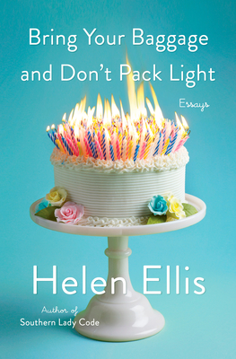 Bring Your Baggage and Don't Pack Light: Essays - Helen Ellis
