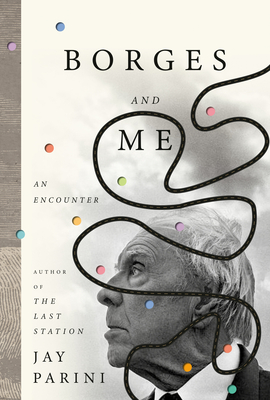 Borges and Me: An Encounter - Jay Parini