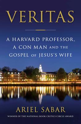 Veritas: A Harvard Professor, a Con Man and the Gospel of Jesus's Wife - Ariel Sabar