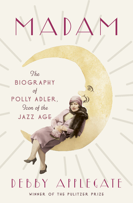 Madam: The Biography of Polly Adler, Icon of the Jazz Age - Debby Applegate