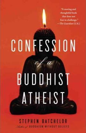Confession of a Buddhist Atheist - Stephen Batchelor