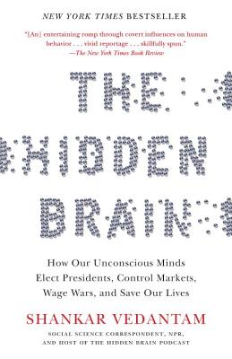 The Hidden Brain: How Our Unconscious Minds Elect Presidents, Control Markets, Wage Wars, and Save Our Lives - Shankar Vedantam