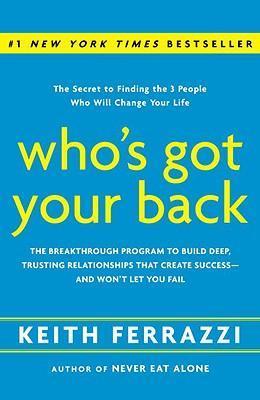Who's Got Your Back: The Breakthrough Program to Build Deep, Trusting Relationships That Create Success--And Won't Let You Fail - Keith Ferrazzi