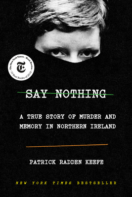 Say Nothing: A True Story of Murder and Memory in Northern Ireland - Patrick Radden Keefe