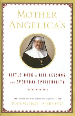 Mother Angelica's Little Book of Life Lessons and Everyday Spirituality - Raymond Arroyo