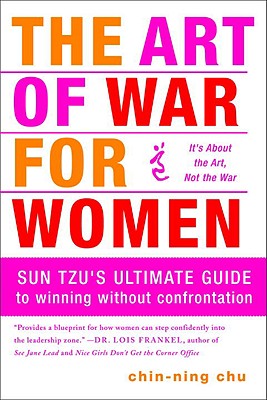 The Art of War for Women: Sun Tzu's Ultimate Guide to Winning Without Confrontation - Chin-ning Chu