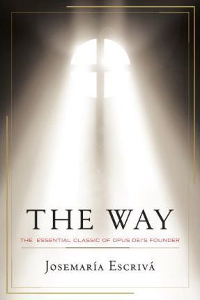 The Way: The Essential Classic of Opus Dei's Founder - Josemaria Escriva